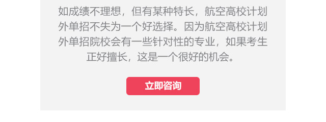 如成績不理想，但有某種特長，航空高校計劃外單招不失為一個好選擇。因?yàn)楹娇崭咝Ｓ媱澩鈫握性盒幸恍┽槍π缘膶I(yè)，如果考生正好擅長,這是一個很好的機(jī)會。